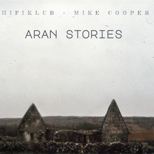 HIFIKLUB & MIKE COOPER / ARAN STORIES