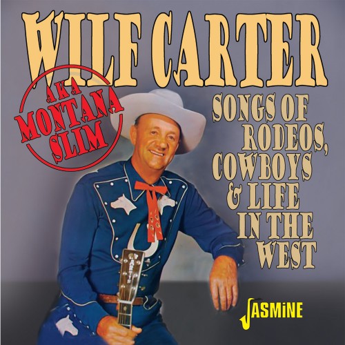 WILF CARTER / ウィルフ・カーター aka モンタナ・スリム / SONGS OF RODEOS, COWBOYS & LIFE IN THE WEST
