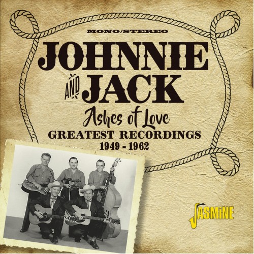 JOHNNIE AND JACK / ジョニー&ジャック / ASHES OF LOVE - GREATEST RECORDINGS 1949-1962