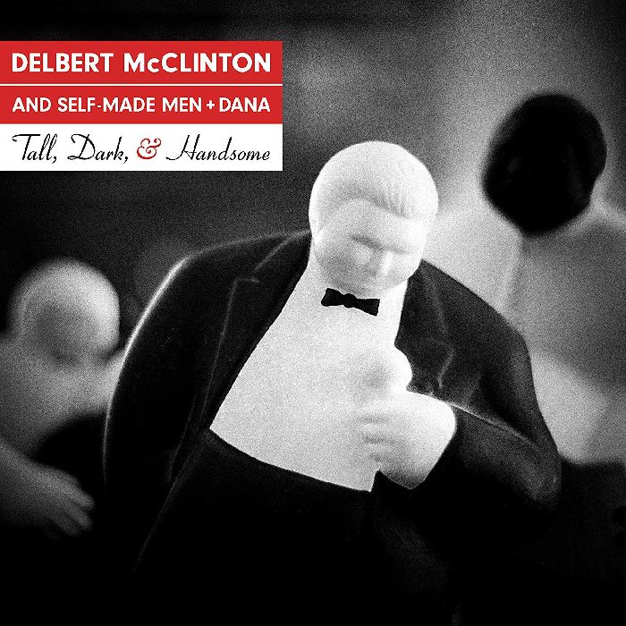 DELBERT MCCLINTON & SELF-MADE MEN / TALL DARK & HANDSOME