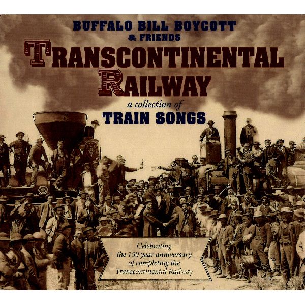 BUFFALO BILL BOYCOTT & FRIENDS / TRANSCONTINENTAL RAILWAY: A COLLECTION OF TRAIN SONGS