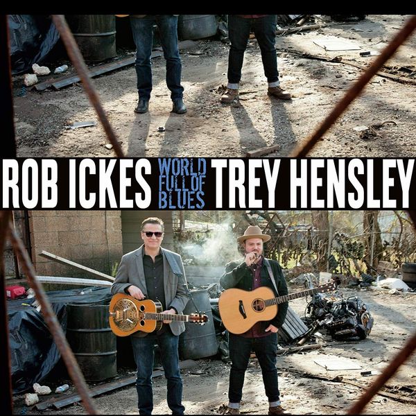ROB ICKES & TREY HENSLEY / ロブ・アイクス&トレイ・ヘンズレー / WORLD FULL OF BLUES
