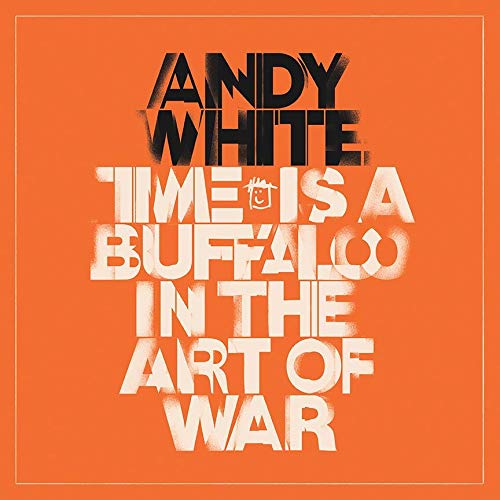ANDY WHITE / TIME IS A BUFFALO IN THE ART OF WAR