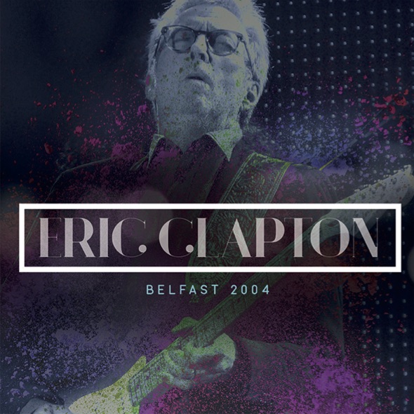 ERIC CLAPTON / エリック・クラプトン / ライヴ・イン・ベルファスト2004