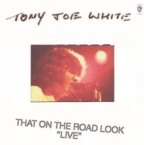 TONY JOE WHITE / トニー・ジョー・ホワイト / THAT ON THE ROAD LOOK "LIVE"