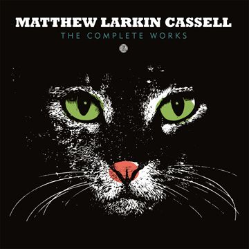 MATTHEW LARKIN CASSELL / マシュー・ラーキン・カッセル / COMPLETE WORKS