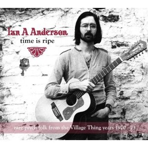 IAN A. ANDERSON / イアン・A・アンダーソン / TIME IS RIPE - "RARE PSYCH FOLK FROM THE VILLAGE THING YEARS, 1970-73"