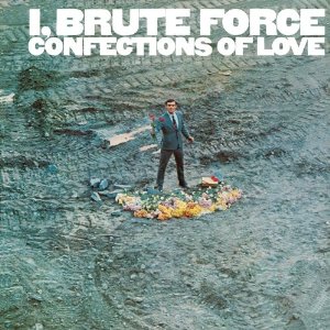 BRUTE FORCE (ROCK) / I, BRUTE FORCE CONFECTIONS OF LOVE