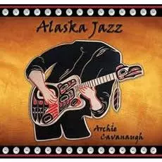 ARCHIE JAMES CAVANAUGH / アーチー・ジェイムス・キャヴァナー / ALASKA JAZZ
