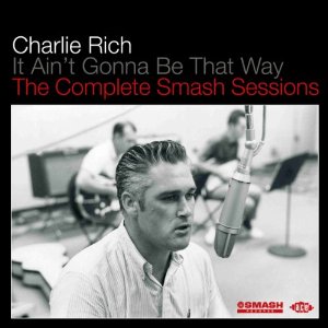 CHARLIE RICH / チャーリー・リッチ / IT AIN'T GONNA BE THAT WAY-THE COMPLETE SMASH SESSION