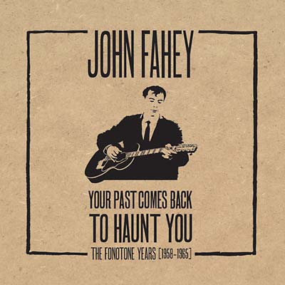 JOHN FAHEY / ジョン・フェイヒイ / YOUR PAST COMES BACK TO HAUNT YOU - THE FONOTONE YEARS 1958-1965
