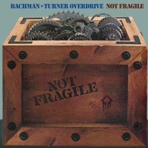 BACHMAN TURNER OVERDRIVE / NOT FRAGILE / FOUR WHEEL DRIVE