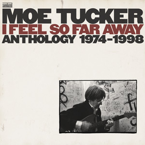 MOE TUCKER / I FEEL SO FAR AWAY - ANTHOLOGY 1974-1998 (2CD)