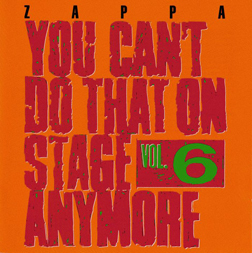 FRANK ZAPPA (& THE MOTHERS OF INVENTION) / フランク・ザッパ / YOU CAN'T DO THAT ON STAGE ANYMORE, VOL. 6 [2CD]
