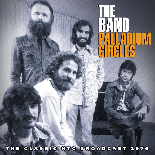 THE BAND / ザ・バンド / PALLADIUM CIRCLES - THE CLASSIC NYC BROADCAST 1976 (CD)