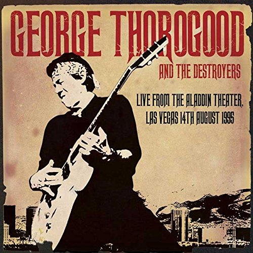 GEORGE THOROGOOD & DESTROYERS / LIVE FROM THE ALADDIN THEATER, LAS VEGAS 14TH AUGUST 1995 (CD)