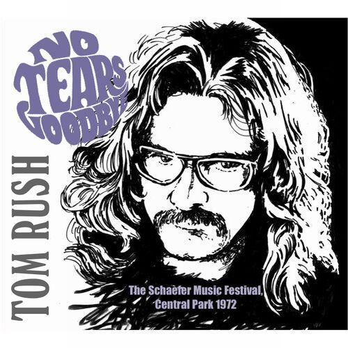 TOM RUSH / トム・ラッシュ / NO TEARS GOODBYE (THE SCHAEFER MUSIC FESTIVAL, CENTRAL PARK, NY 1972) (CD)