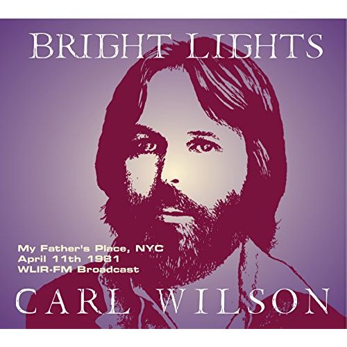 CARL WILSON / カール・ウィルソン / BRIGHT LIGHTS: MY FATHER'S PLACE, NYC APRIL 11TH 1981