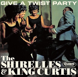 SHIRELLES & KING CURTIS / シュレルズ&キング・カーティス / GIVE A TWIST PARTY / ギヴ・ア・トゥイスト・パーティー