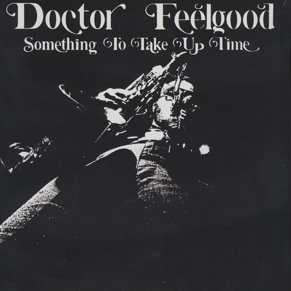 DOCTOR FEELGOOD / SOMETHING TO TAKE UP TIME