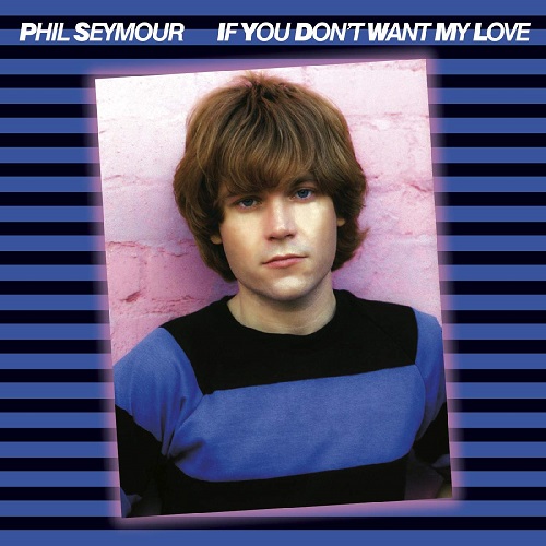 PHIL SEYMOUR / フィル・セイモア / IF YOU DON'T WANT MY LOVE ARCHIVE SERIES 6 (CD)