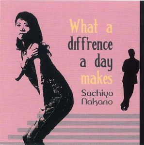 SACHIYO NAKANO / 中野幸代 / WHAT A DIFF'RENCE DAY MAKES / ホワット・ア・ディファレンス・デイ・メイクス~輝く出会いの時に