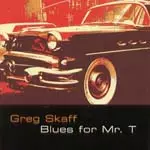 GREG SKAFF / グレッグ・スカフ / BLUES FOR MR. T