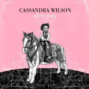 CASSANDRA WILSON / カサンドラ・ウィルソン / Silver Pony / シルバー・ポニー