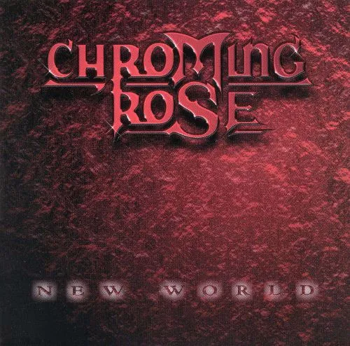 CHROMING ROSE / クローミング・ローズ / NEW WORLD