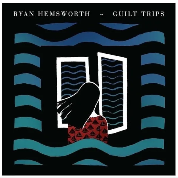 RYAN HEMSWORTH / GUILT TRIPS