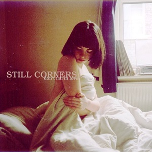 STILL CORNERS / スティル・コーナーズ / DON'T FALL IN LOVE
