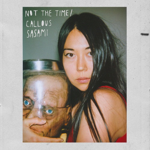 SASAMI / NOT THE TIME / CALLOUS