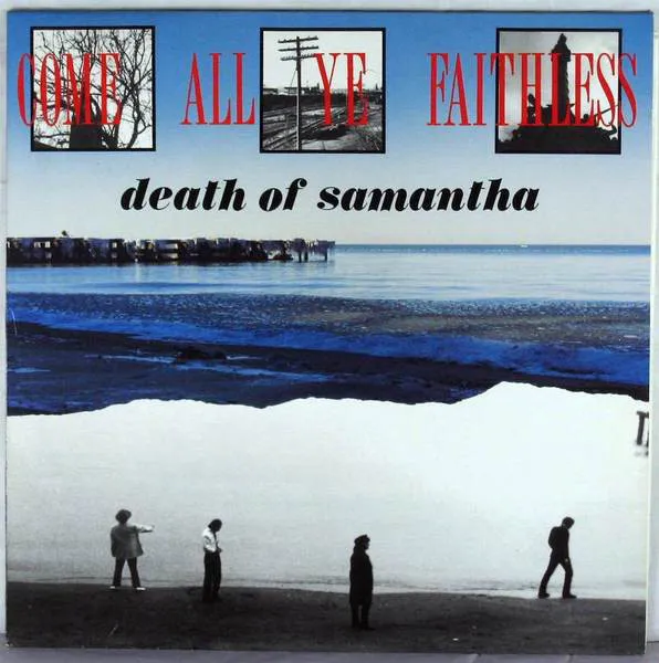 DEATH OF SAMANTHA / COME ALL YE FAITHLESS