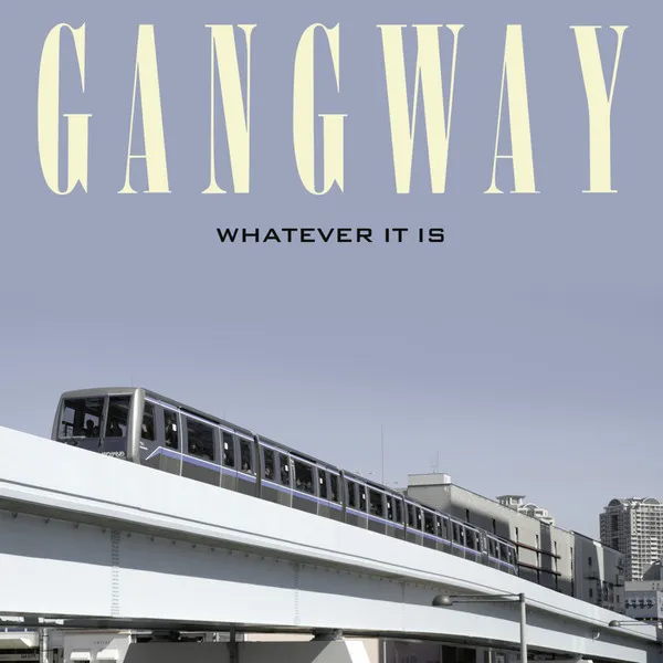 GANGWAY / ギャングウェイ / WHATEVER IT IS