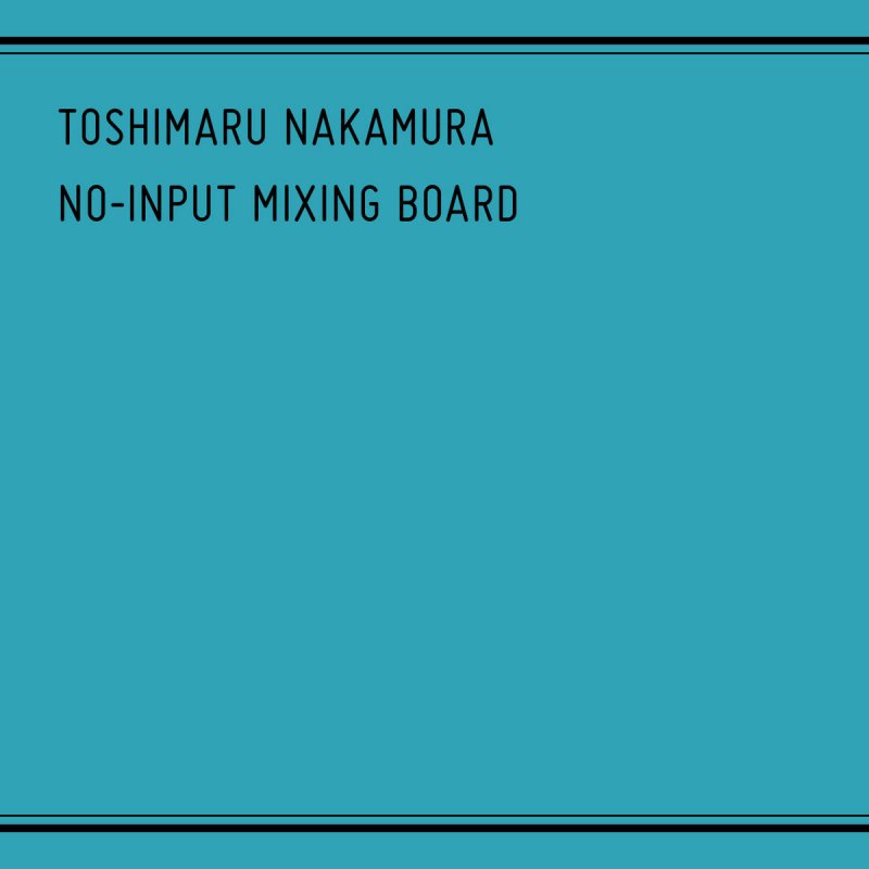 TOSHIMARU NAKAMURA / 中村としまる / NO-INPUT MIXING BOARD