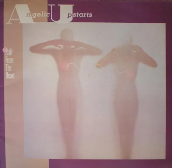 ANGELIC UPSTARTS / STILL FROM THE HEART