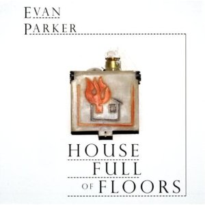 EVAN PARKER / エヴァン・パーカー / House Full of Floors