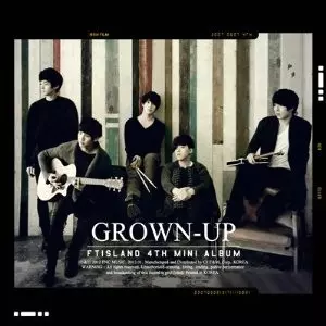FTIsland / FTアイランド / 4TH MINI ALBUM: GROWN-UP