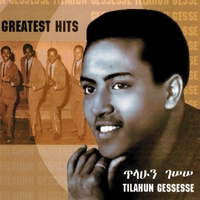 TILAHOUN GESSESSE / トラフン・ゲセセ / ETHIOPIAN CONTEMPORAY MUSIC GREATEST HITS