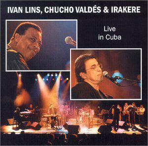 IVAN LINS & CHUCHO VALDES & IRAKERE / イヴァン・リンス&チューチョ・バルデス&イラケレ / LIVE IN CUBA 