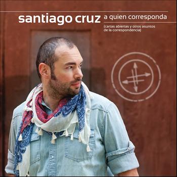 SANTIAGO CRUZ / サンティアゴ・クルース / A QUIEN CORRESPONDA CARTAS ABIERTAS Y OTROS ASUNTO