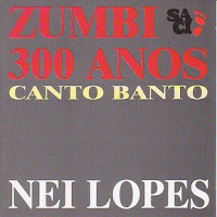 NEI LOPES / ネイ・ロペス / CANTO BANTO ZUMBI 300 ANOS 