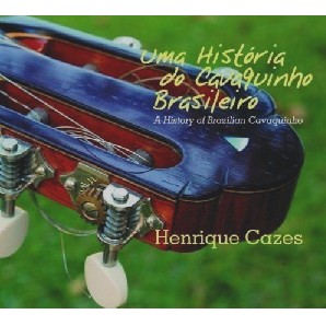 HENRIQUE CAZES / エンリッキ・カゼス / UMA HISTORIA DO CAVAQUINHO BRASILEIRO