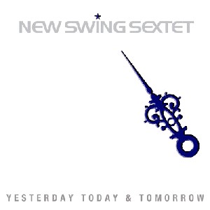 NEW SWING SEXTET / ニュー・スウィング・セクステット / YESTERDAY , TODAY & TOMORROW