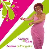 NANANA DA MANGUEIRA  / ナナナ・ダ・マンゲイラ / CAMINHO DE ROSAS