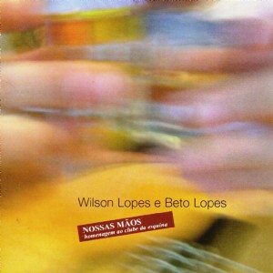 BETO LOPES & WILSON LOPES / ベト・ロペス&ウィルソン・ロペス / NOSSAS MAOS - UMA HOMENAGEM AO CLUBE DA ESQUINA