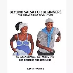 KEVIN MOORE / ケヴィン・ムーア / BEYOND SALSA FOR BEGINNERS - THE CUBAN TIMBA REVOLUTION : AN INTRODUCTION TO LATIN MUSIC FOR DANCERS AND LISTENERS