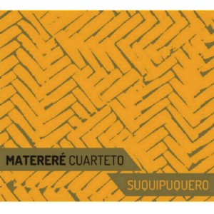 MATERERE CUARTETO  / マテレレ・クアルテート / SUQUIPUQUERO