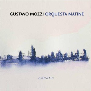 GUSTAVO MOZZI ORQUESTA MATINE / グスターボ・モッツィ・オルケスタ・マティーネ / ESTUARIO
