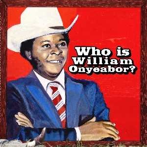 WILLIAM ONYEABOR / ウィリアム・オニーバー / WORLD PSYCHEDELIC CLASSICS 5: WHO IS (CD)